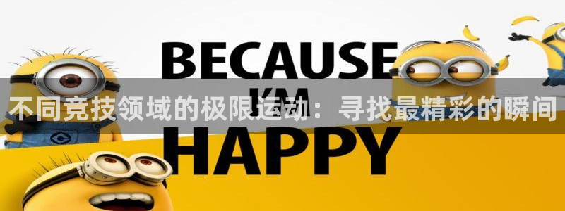 JJB竞技宝官网下载招商:不同竞技领域的极限运动:寻找最精彩